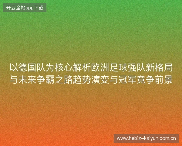 以德国队为核心解析欧洲足球强队新格局与未来争霸之路趋势演变与冠军竞争前景