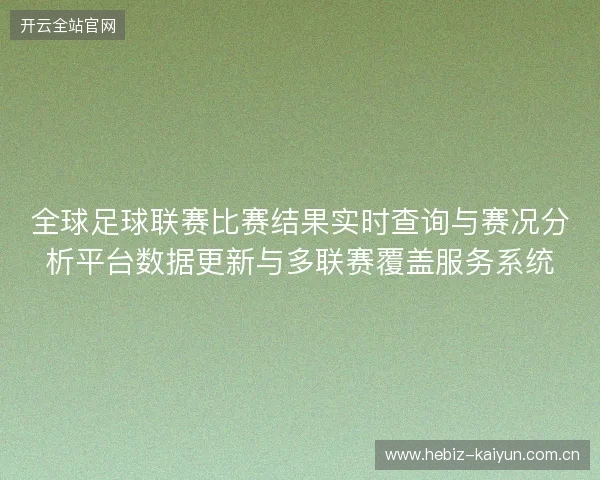 全球足球联赛比赛结果实时查询与赛况分析平台数据更新与多联赛覆盖服务系统