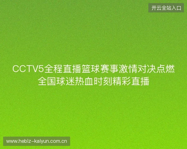 CCTV5全程直播篮球赛事激情对决点燃全国球迷热血时刻精彩直播