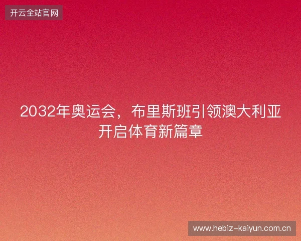 2032年奥运会，布里斯班引领澳大利亚开启体育新篇章