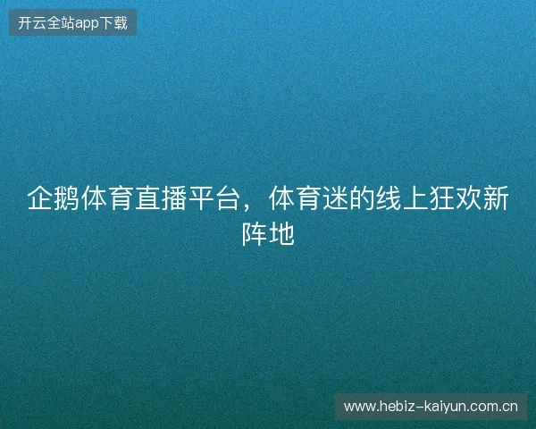 企鹅体育直播平台，体育迷的线上狂欢新阵地